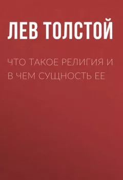 Обложка книги - Что такое религия и в чем сущность ее - Лев Толстой