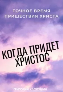Аудиокнига - Когда придет Христос. Свидетельство 2. Григорий Михайлович Хлопушин - слушать в Litvek
