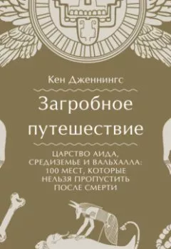 Аудиокнига - Загробное путешествие. Царство Аида, Средиземье и Вальхалла: 100 мест, которые нельзя пропустить после смерти. Кен Дженнингс - слушать в Litvek
