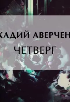Аудиокнига - Четверг. Аркадий Аверченко - слушать в Litvek