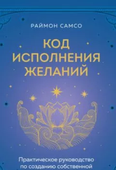 Аудиокнига - Код исполнения желаний. Практическое руководство по созданию собственной реальности. Раймон Самсо - слушать в Litvek