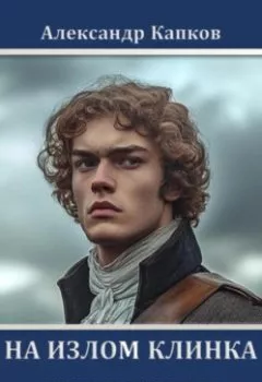 Аудиокнига - На излом клинка. Книга третья. Александр Капков - слушать в Litvek