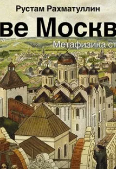 Книга - Две Москвы: Метафизика столицы. Рустам Рахматуллин - прослушать в Litvek