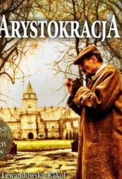 Обложка книги - Arystokracja. Powojenne losy polskich rodów - Agnieszka Lewandowska-Kąkol