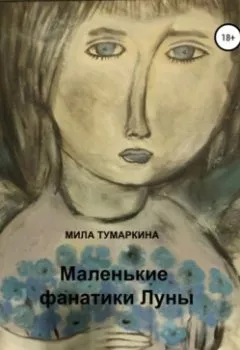 Обложка книги - Маленькие фанатики Луны - Мила Тумаркина