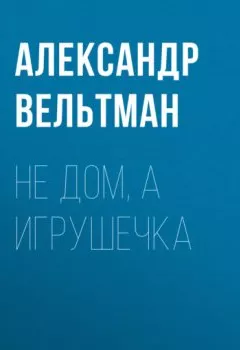 Аудиокнига - Не дом, а игрушечка. Александр Вельтман - слушать в Litvek