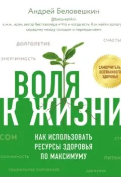 Обложка книги - Воля к жизни. Как использовать ресурсы здоровья по максимуму - Андрей Беловешкин
