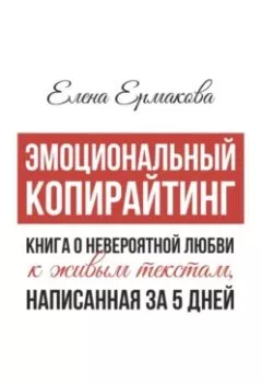 Аудиокнига - Эмоциональный копирайтинг. Книга о невероятной любви к живым текстам, написанная за 5 дней. Елена Ермакова - слушать в Litvek
