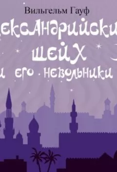 Аудиокнига - Александрийский шейх и его невольники. Вильгельм Гауф - слушать в Litvek