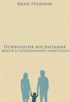 Аудиокнига - Психология воспитания: 20 шагов к осознанному родительству. Иван Грешник - слушать в Litvek