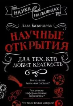 Обложка книги - Научные открытия для тех, кто любит краткость - А. Б. Казанцева