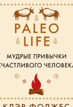 Аудиокнига - Paleo life. Мудрые привычки счастливого человека. Клэр Фоджес - слушать в Litvek