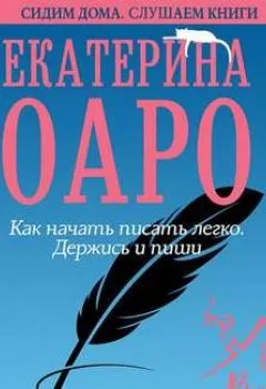 Аудиокнига - Как начать писать легко. Держись и пиши. Екатерина Оаро - слушать в Litvek