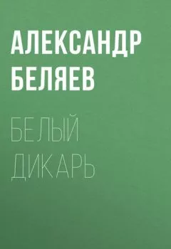 Обложка книги - Белый дикарь - Александр Беляев