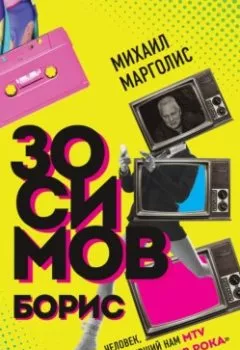 Аудиокнига - Борис Зосимов. Человек, подаривший нам MTV и «Монстров рока». Михаил Марголис - слушать в Litvek