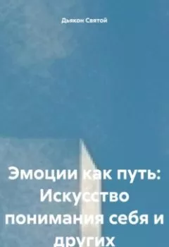 Аудиокнига - «Эмоции как путь: Искусство понимания себя и других». Дьякон Джон Святой - слушать в Litvek