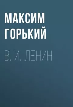 Книга - В. И. Ленин. Максим Горький - прослушать в Litvek