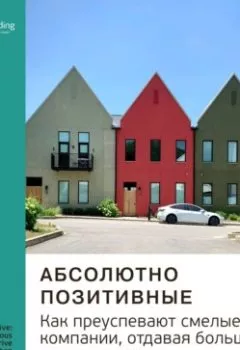 Обложка книги - Ключевые идеи книги: Абсолютно позитивные. Как преуспевают смелые компании, отдавая больше, чем получают. Пол Полман, Эндрю Уинстон - Smart Reading