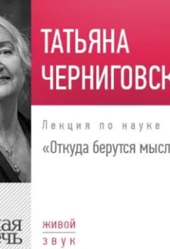 Обложка книги - Лекция «Откуда берутся мысли» - Т. В. Черниговская