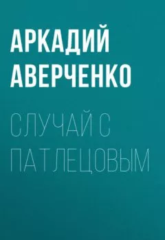 Аудиокнига - Случай с Патлецовым. Аркадий Аверченко - слушать в Litvek