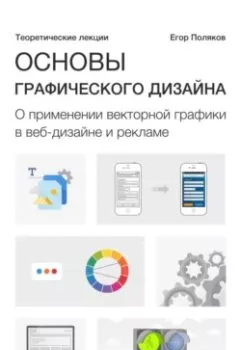 Обложка книги - Основы графического дизайна. О применении векторной графики в веб-дизайне и рекламе. Теоретические лекции - Е. Ю. Поляков