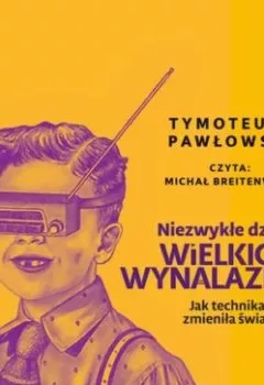 Аудиокнига - Niezwykłe dzieje wielkich wynalazków. Tymoteusz Pawłowski - слушать в Litvek