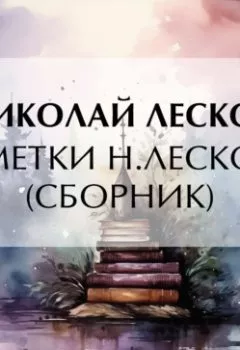 Аудиокнига - Заметки Н. Лескова (сборник). Николай Лесков - слушать в Litvek