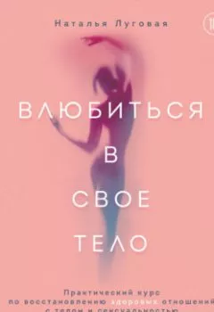 Аудиокнига - Влюбиться в свое тело. Практический курс по восстановлению здоровых отношений с телом и сексуальностью. Наталья Луговая - слушать в Litvek
