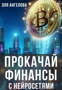 Аудиокнига - Прокачай финансы с нейросетями. Как стать финансово независимой и богатой с помощью нейросетей. Эля Ангелова - слушать в Litvek