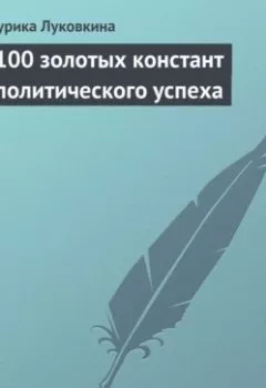 Аудиокнига - 100 золотых констант политического успеха. Аурика Луковкина - слушать в Litvek