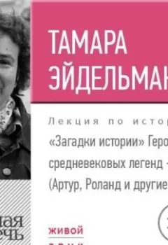 Аудиокнига - Лекция «Загадки истории. Герои средневековых легенд – кто они (Артур, Роланд и другие)». Тамара Эйдельман - слушать в Litvek