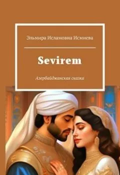 Книга - Sevirem. Азербайджанская сказка. Эльмира Исламовна Исмиева - прослушать в Litvek