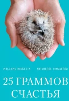 Обложка книги - 25 граммов счастья. История маленького ежика, который изменил жизнь человека - Массимо Ваккетта