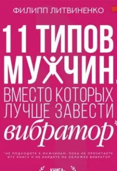 Аудиокнига - 11 типов мужчин, вместо которых лучше завести вибратор. Филипп Литвиненко - слушать в Litvek