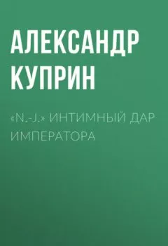 Обложка книги - «N.-J.» Интимный дар императора - Александр Куприн