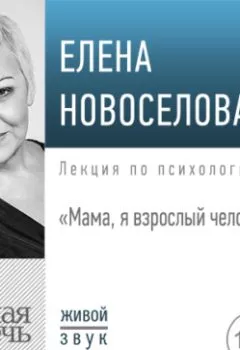 Обложка книги - Лекция «Мама, я взрослый человек!» - Елена Новоселова