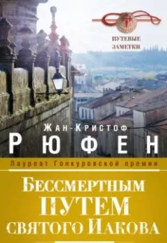 Аудиокнига - Бессмертным Путем святого Иакова. О паломничестве к одной из трех величайших христианских святынь. Жан-Кристоф Рюфен - слушать в Litvek