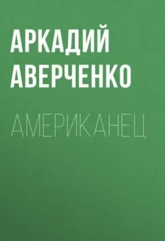 Обложка книги - Американец - Аркадий Аверченко