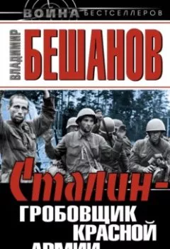 Обложка книги - Сталин – гробовщик Красной Армии. Главный виновник Катастрофы 1941 - Владимир Бешанов