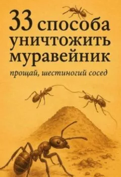 Аудиокнига - 33 способа уничтожить муравейник: прощай, шестиногий сосед. Марина Валентиновна Милоданская - слушать в Litvek