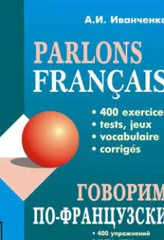 Обложка книги - Говорим по-французски. 400 упражнений для развития устной речи - А. И. Иванченко