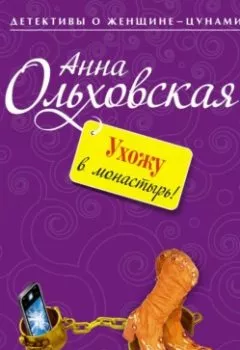 Книга - Ухожу в монастырь!. Анна Ольховская - прослушать в Litvek