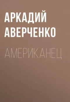 Обложка книги - Американец - Аркадий Аверченко
