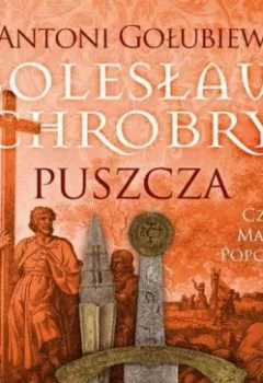Обложка книги - Bolesław Chrobry. Puszcza - Antoni Gołubiew