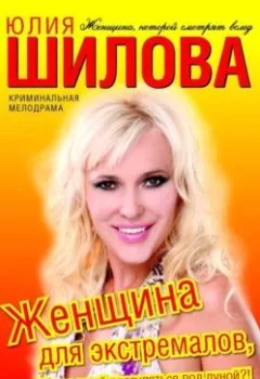 Аудиокнига - Женщина для экстремалов, или Кто со мной прогуляться под луной?!. Юлия Шилова - слушать в Litvek