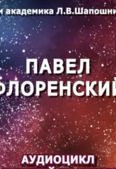 Обложка книги - Павел Флоренский. Очерк академика Л.В.Шапошниковой. Аудиоцикл «Русский космизм» - Людмила Васильевна Шапошникова