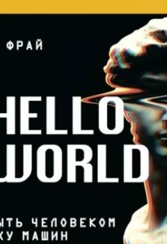 Аудиокнига - Hello World. Как быть человеком в эпоху машин. Ханна Фрай - слушать в Litvek