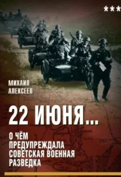 Аудиокнига - 22 июня… О чём предупреждала советская военная разведка. «Наступающей ночью будет решение, это решение – война». Михаил Алексеев - слушать в Litvek