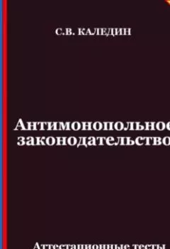 Аудиокнига - Антимонопольное законодательство. Аттестационные тесты с ответами. Сергей Каледин - слушать в Litvek