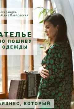 Обложка книги - Ателье по пошиву одежды: бизнес, который убил мою маму - Александра VALeks Павловская